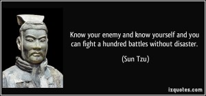 quote-know-your-enemy-and-know-yourself-and-you-can-fight-a-hundred-battles-without-disaster-sun-tzu-188557